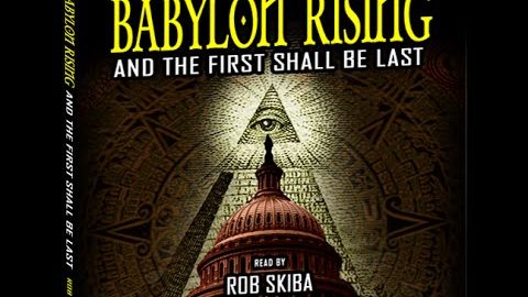 Babylon Rising: And The First Shall Be Last [FULL] (by Rob Skiba) New World Order