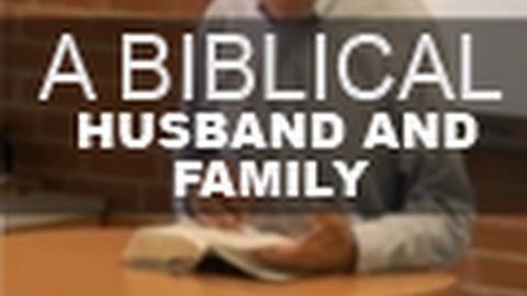 A Biblical Husband and Family – Paul Washer
